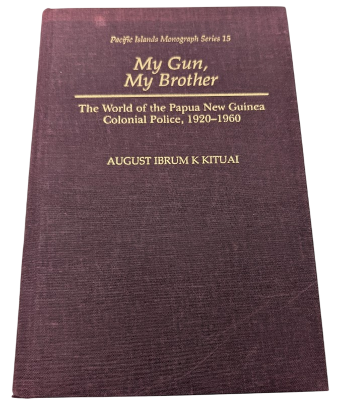 My Gun, My Brother: The World of the Papua New Guinea Colonial Police, 1920-1960