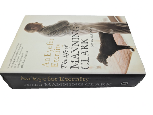 An Eye for Eternity The Life of Aus Historian Manning Clark by Mark McKenna HC