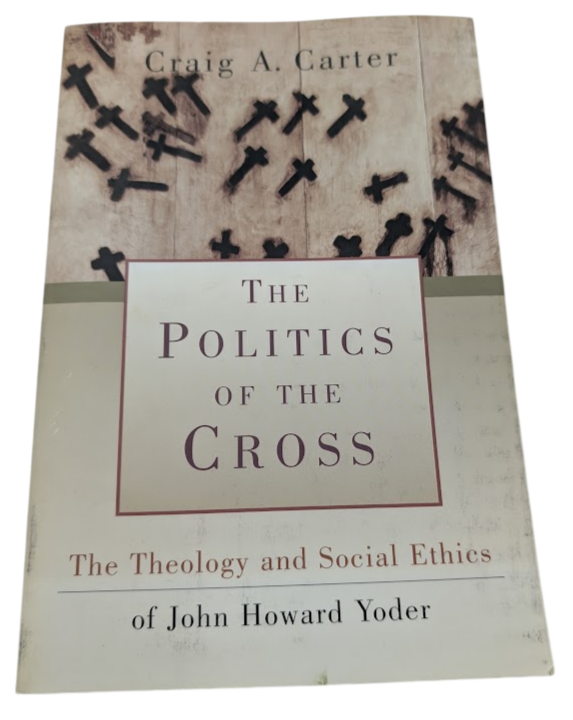 Politics of the Cross : Theology and Social Ethics of John Howard Yoder PB 2001