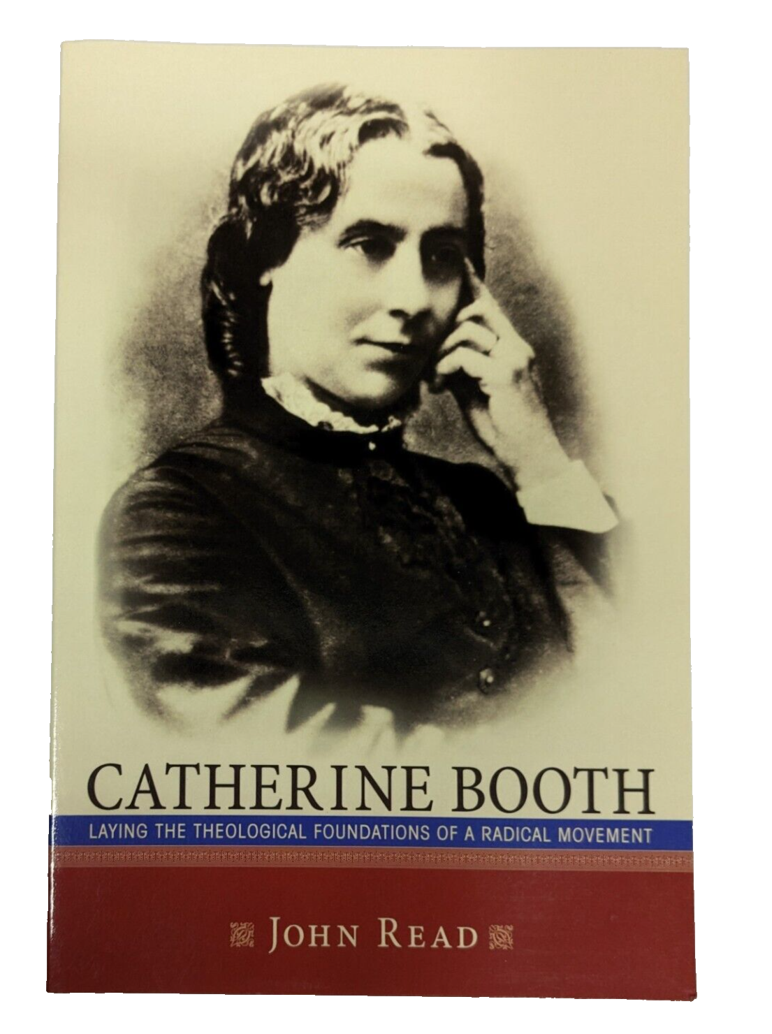 Catherine Booth: Laying Theological Foundations of a Radical Movement by J. Read