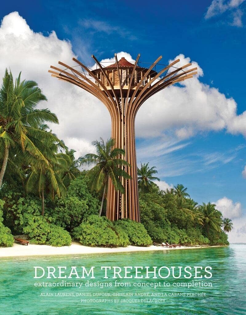Dream Treehouses: Extraordinary Designs from Concept to Completion by D. Dufour