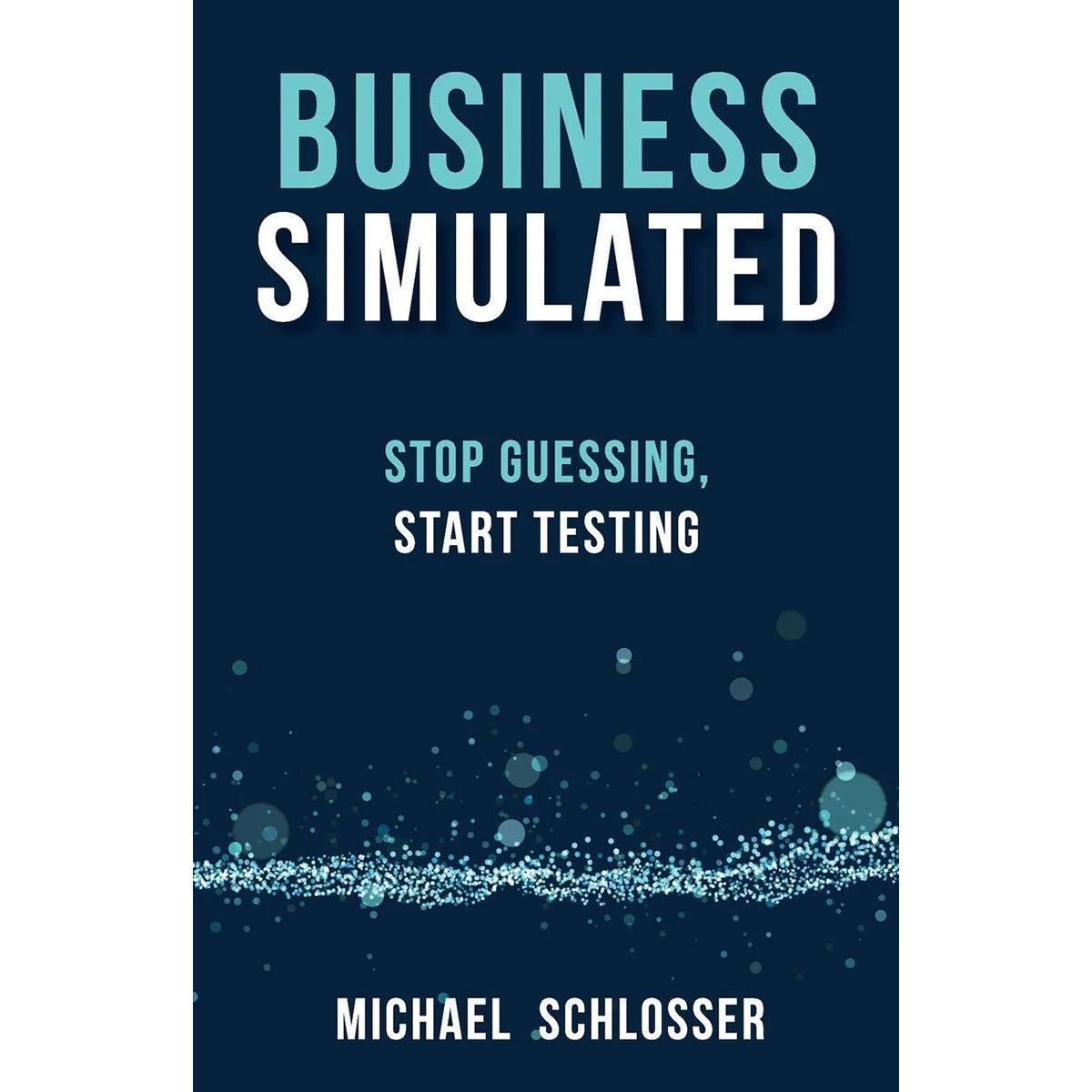 Business Simulated: Stop Guessing, Start Testing