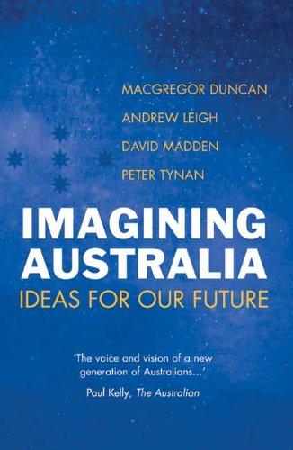 Imagining Australia by Macgregor Duncan, Andrew Leigh, David Madden and Peter Tynan cover