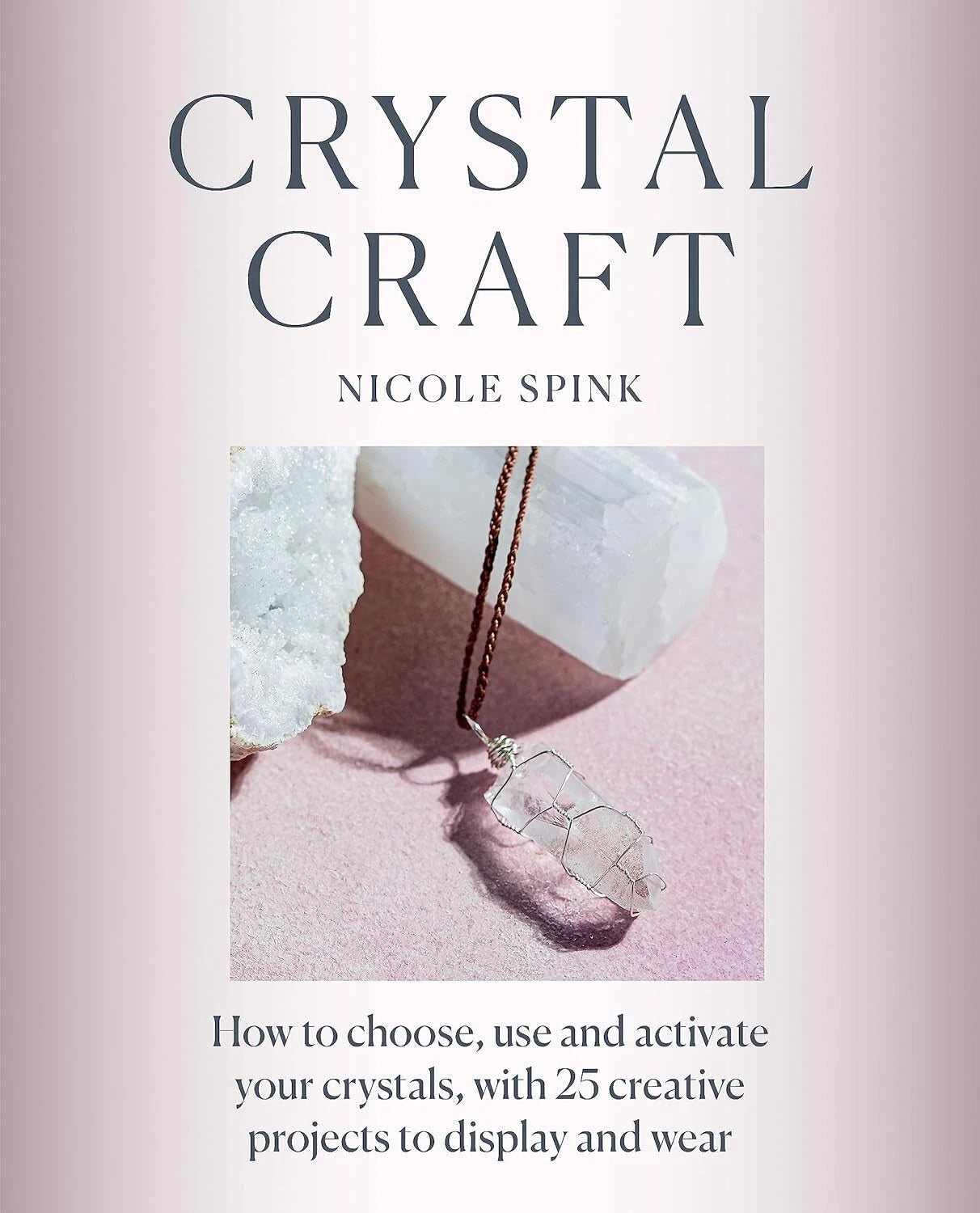 Crystal Craft: choose, use & activate your crystals with 25 creative projects