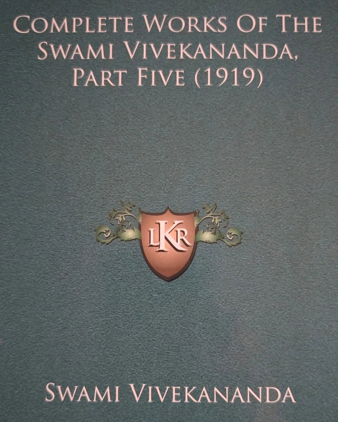 Complete Works of Swami Vivekananda Part Five (2012 Historical Reprint of 1919 text)