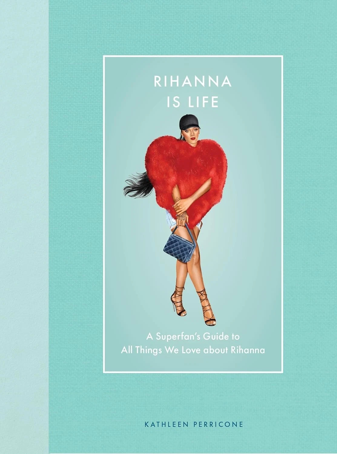 Rihanna Is Life: A Superfan’s Guide to All Things We Love about Rihanna 2025