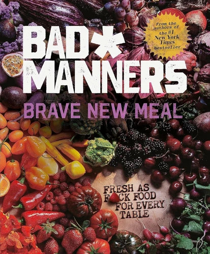 Brave New Meal: Fresh as F*ck Food for Every Table by Bad Manners Hardcover