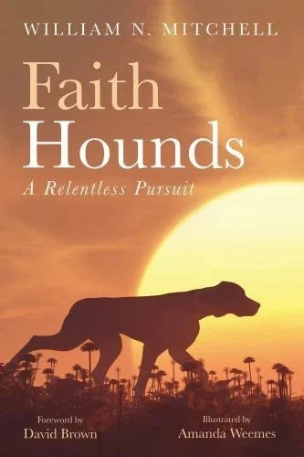 Faith Hounds Faith Hounds A Relentless Pursuit - Hardcover William N Mitchell
