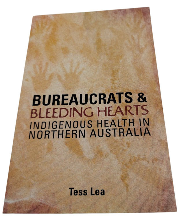 Bureaucrats and Bleeding Hearts: Indigenous Health in Northern Australia PB
