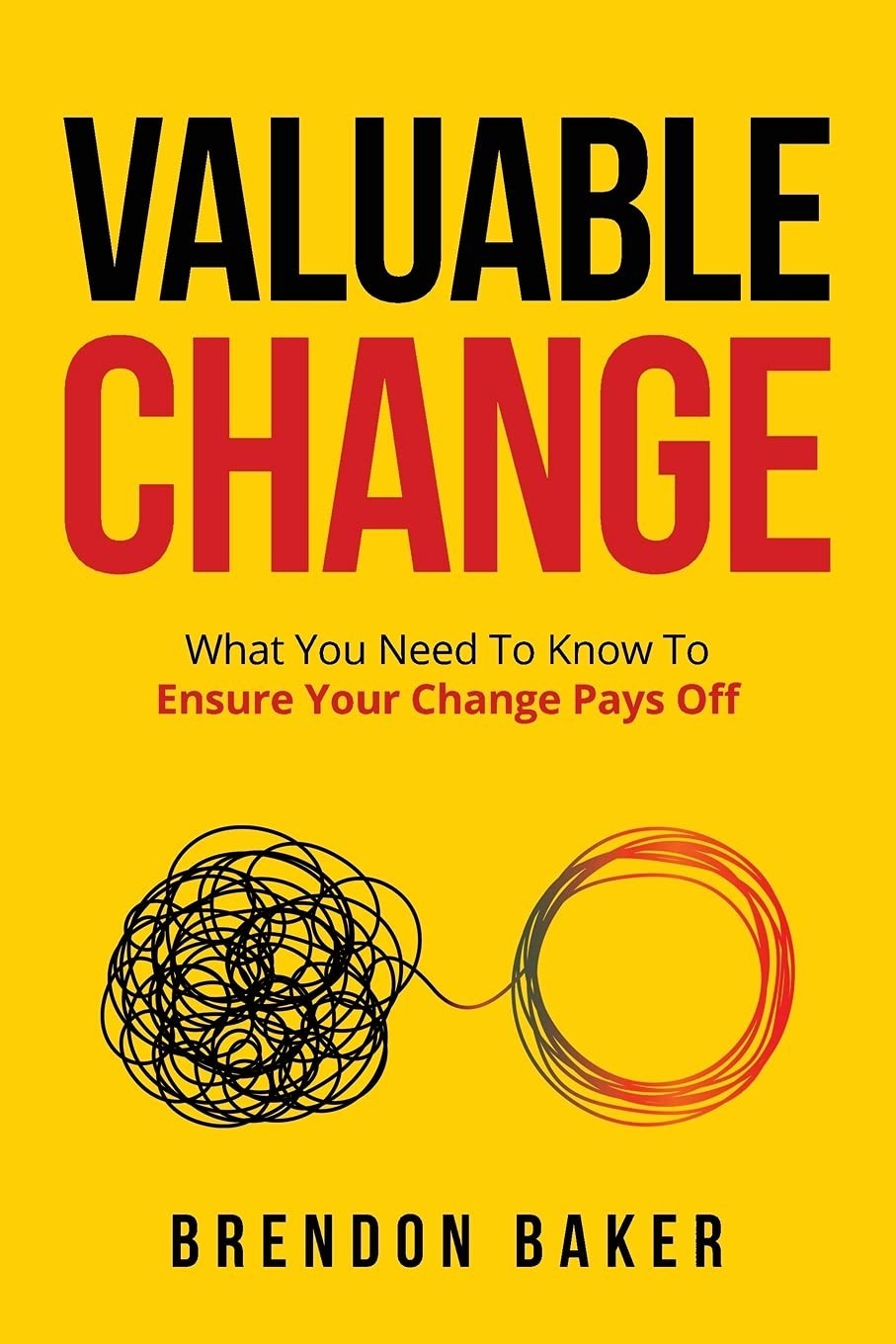 Valuable Change Brendon Baker Business Leadership Project Change