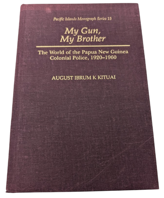 My Gun, My Brother: The World of the Papua New Guinea Colonial Police, 1920-1960