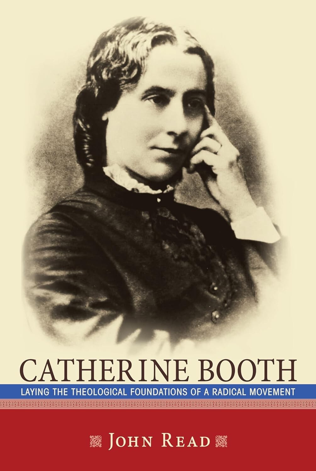 Catherine Booth: Laying Theological Foundations of a Radical Movement by J. Read