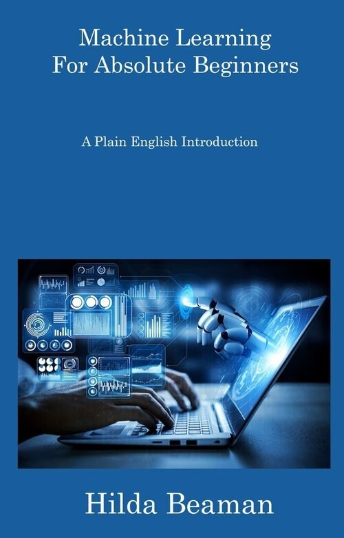 Machine Learning For Absolute Beginners: A Plain English Introduction