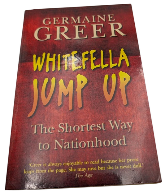 Whitefella Jump Up : The Shortest Way to Nationhood by Germaine Greer (PB, 2004)