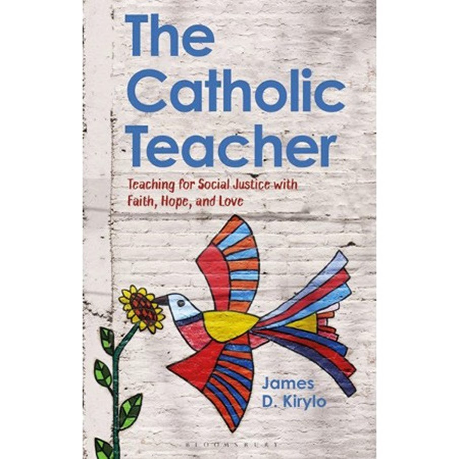 The Catholic Teacher: Teaching for Social Justice with Faith, Hope, and Love PB