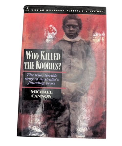 Who Killed the Koories?: True, Terrible Story of Australia's Founding Years (HC)