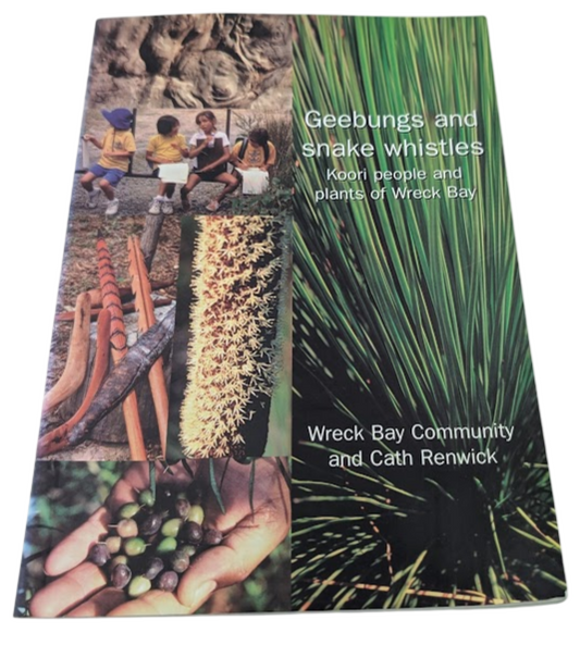 Geebungs and Snake Whistles: Koori People and Plants of Wreck Bay by C Renwick