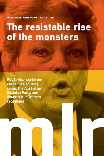 Marxist Left Review 30 The Resistable Rise of the Monsters