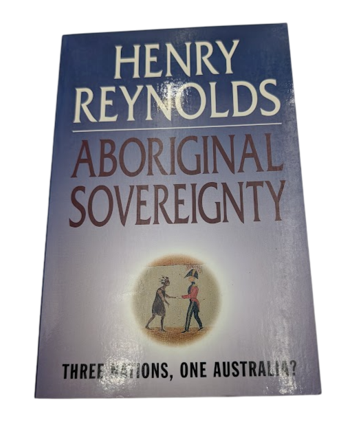 Aboriginal Sovereignty: Reflections on Race State and Nation by Henry Reynolds