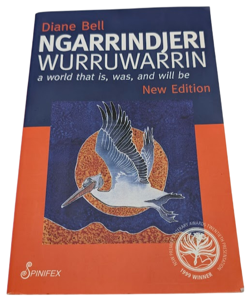 Ngarrindjeri Wurruwarrin : A World That Is, Was, And Will Be by Diane Bell 2019