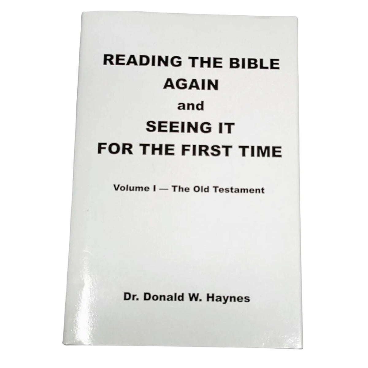 Reading the Bible Again & Seeing It for the First Time Volume I: Old Testament