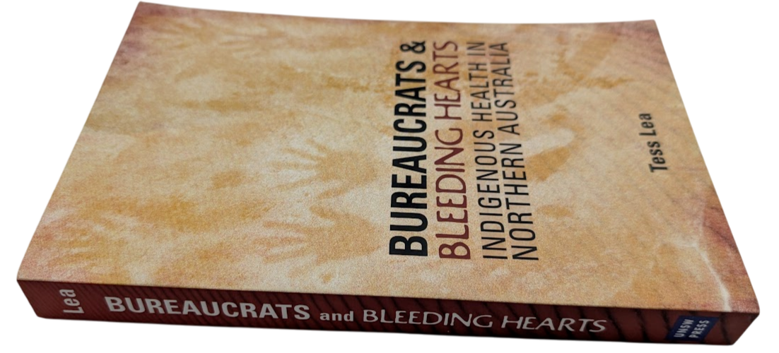 Bureaucrats and Bleeding Hearts: Indigenous Health in Northern Australia PB