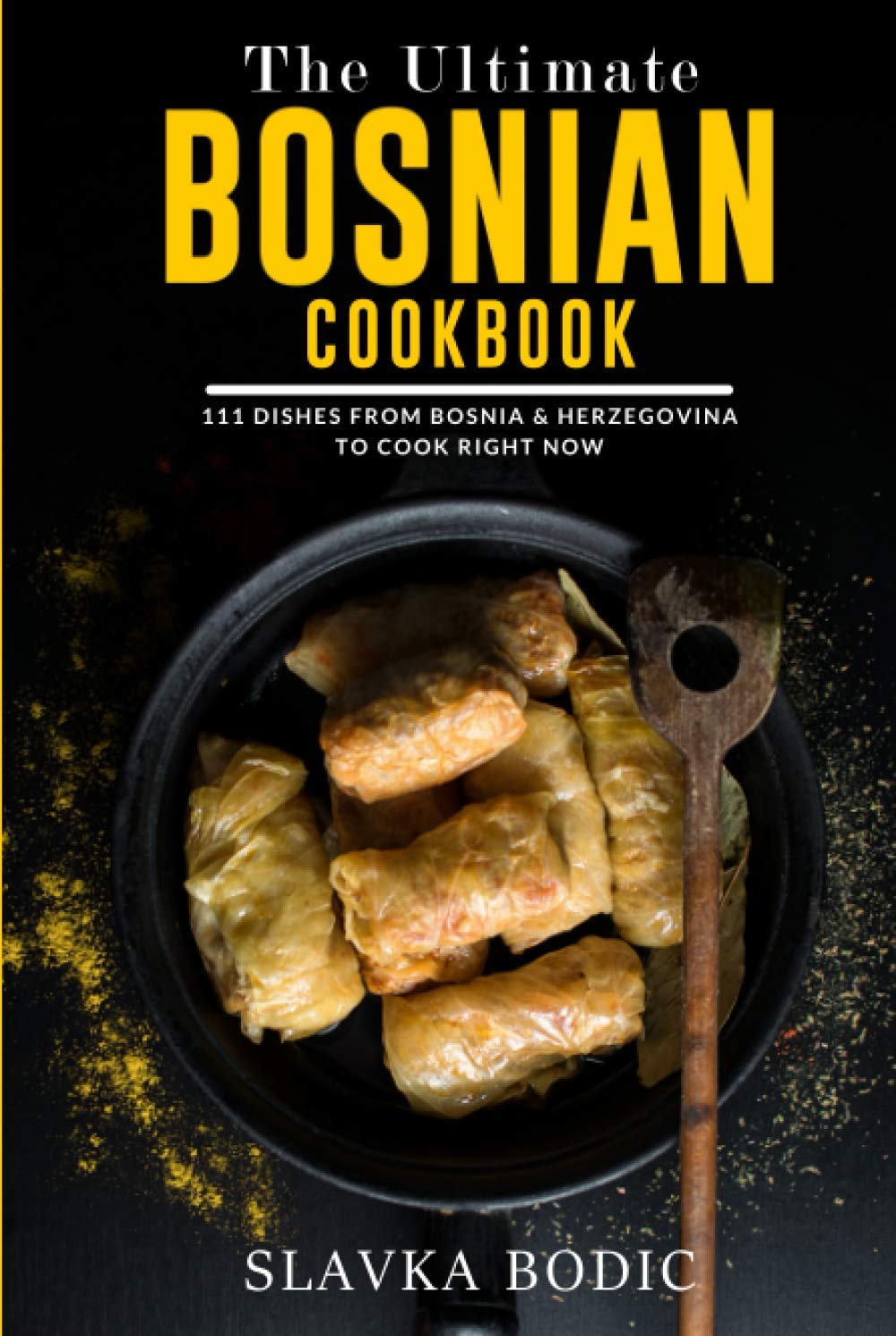 The Ultimate Bosnian Cookbook: 111 Dishes From Bosnia and Herzegovina To Cook Right Now (Balkan food)