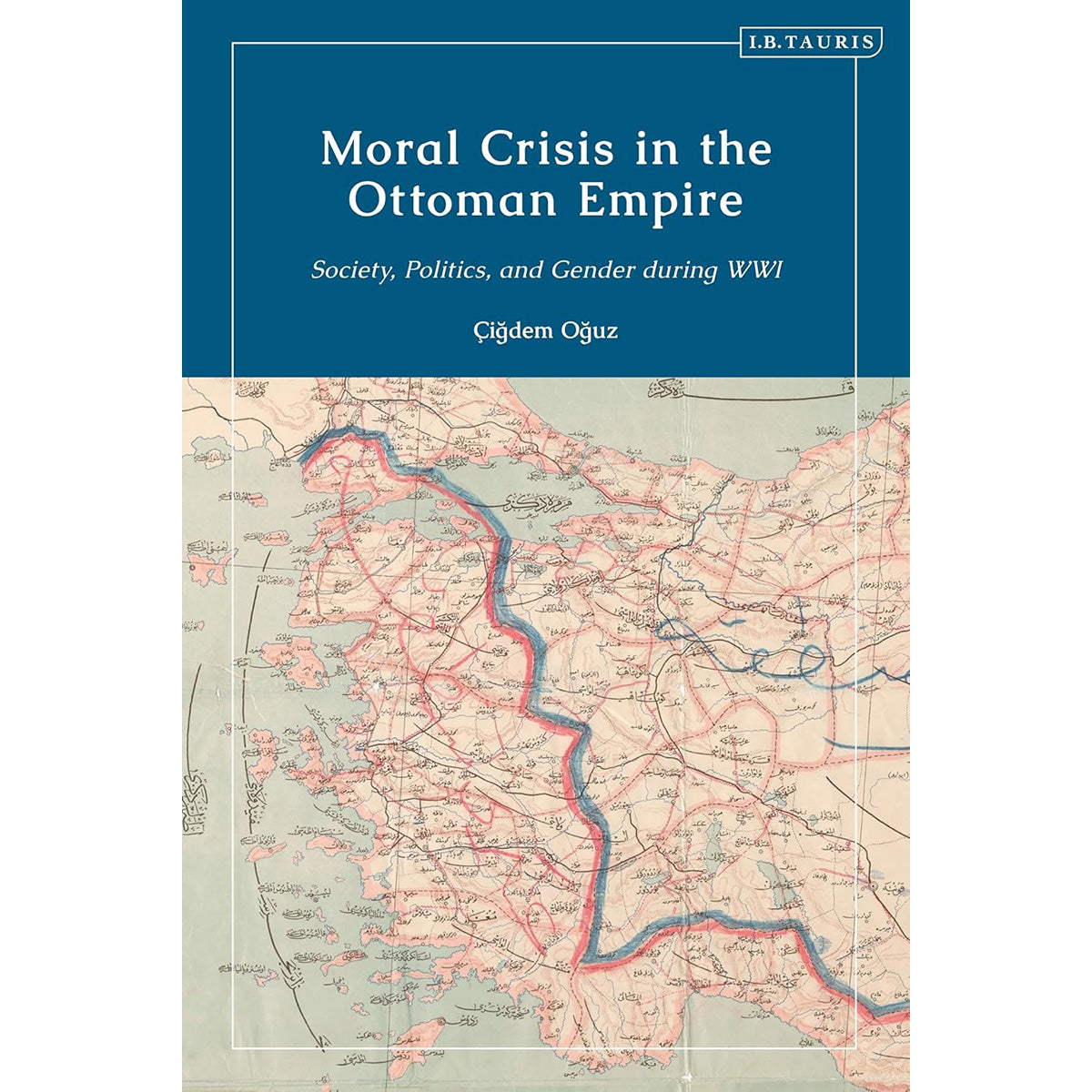 Moral Crisis in the Ottoman Empire: Society, Politics, and Gender during WWI: