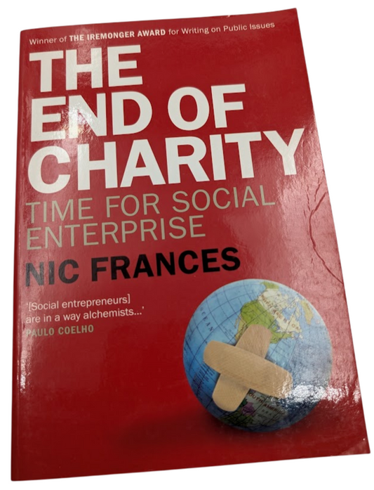 The End of Charity: Time for Social Enterprise by Nic Frances with Maryrose Cuskelly - front cover