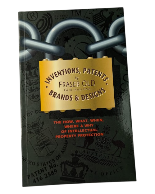 Inventions, Patents, Brands and Designs: The How, What, When and Where of Intellectual Property Protection by Fraser Old - front cover