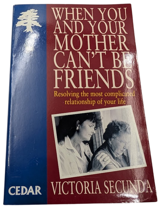 When You and Your Mother Can't Be Friends: Resolving the Most Complicated Relationship of Your Life by Victoria Secunda - front cover