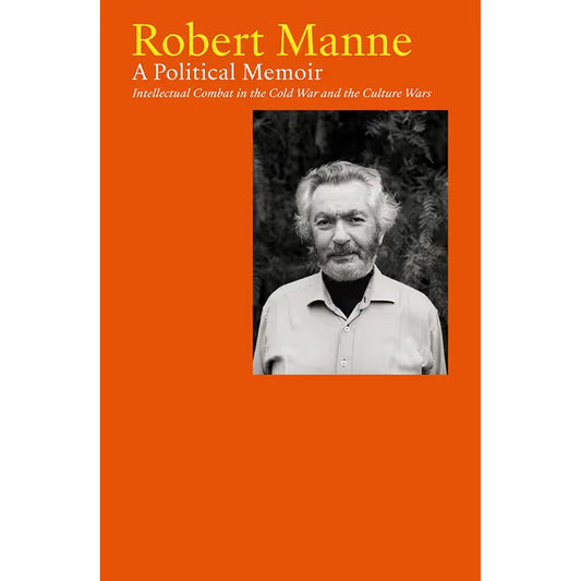 Robert Manne A Political Memoir - Intellectual Combat in the Cold War & The culture wars
