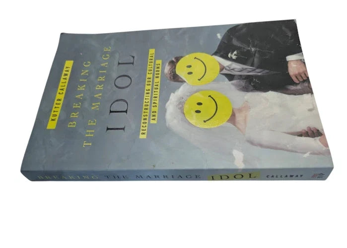 Breaking the Marriage Idol: Reconstructing Our Cultural and Spiritual Norms by Kutter Callaway - front cover