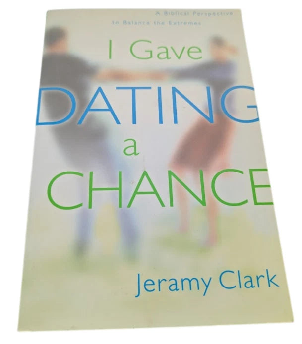 I Gave Dating a Chance: A Biblical Perspective to Balance the Extremes by Jeramy Clark - front cover