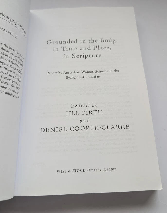 Grounded in the Body, in Time and Place, in Scripture: Papers by Australian Women Scholars in the Evangelical Tradition (Australian College of Theology Monograph Series)