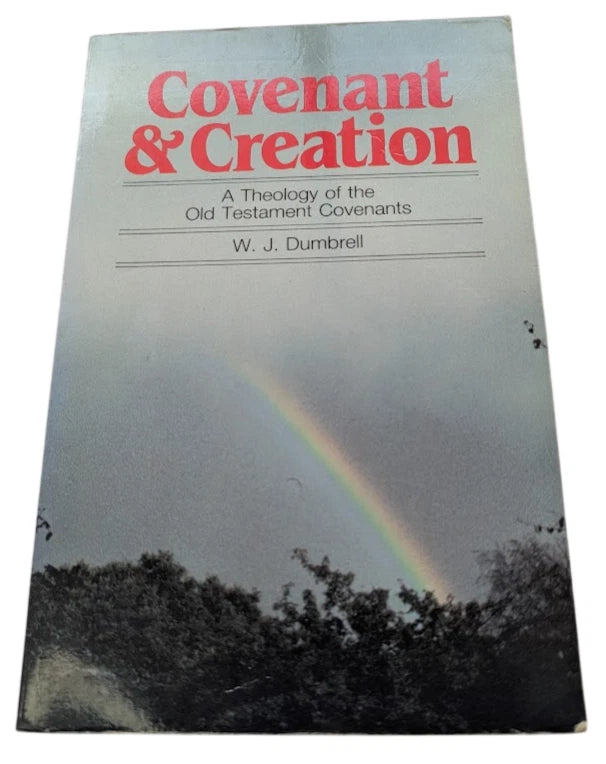 Covenant and Creation: An Old Testament Covenantal Theology by William J Dumbrell - front cover