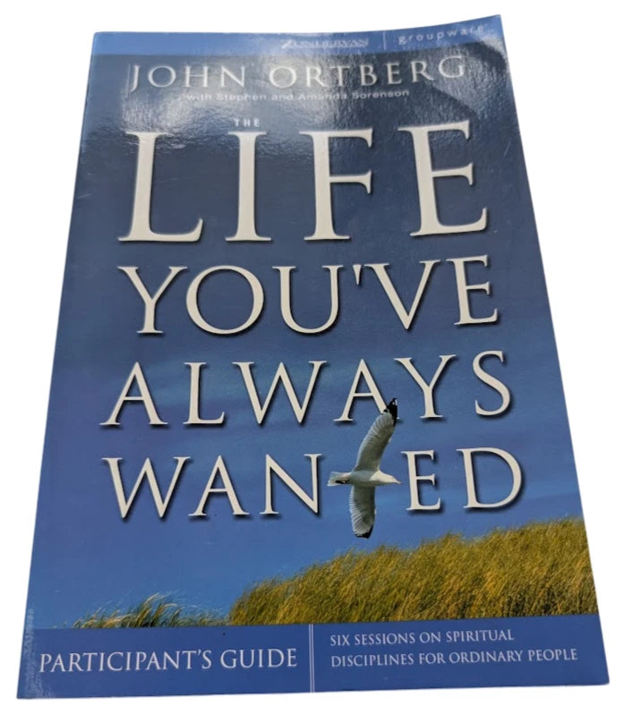 The Life You've Always Wanted Participant's Guide: Six Sessions on Spiritual Disciplines for Ordinary People (Groupware) by John Ortberg - front cover
