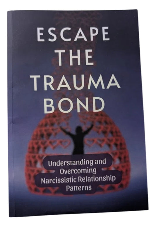 Escape the Trauma Bond Understanding Overcoming Narcissistic Relationship