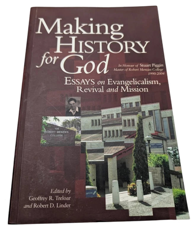 Making History for God: Essays on Evangelicalism, Revival and Mission: In Honour of Stuart Piggin, Master of Robert Menzies College, 1990-2004