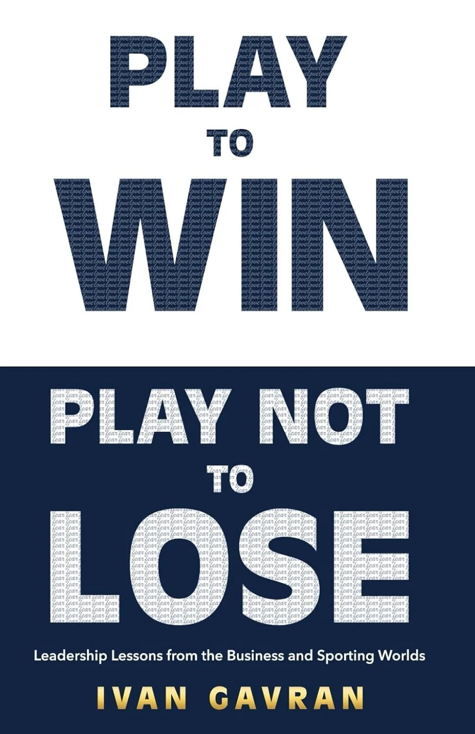 Play To Win Play Not To Lose: Leadership Lessons from the Business and Sporting Worlds