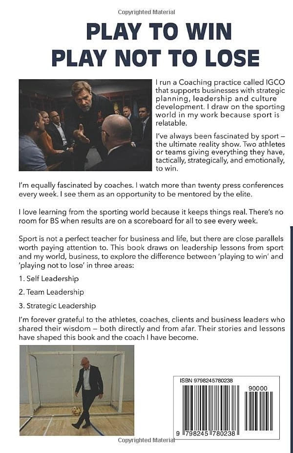 Play To Win Play Not To Lose: Leadership Lessons from the Business and Sporting Worlds