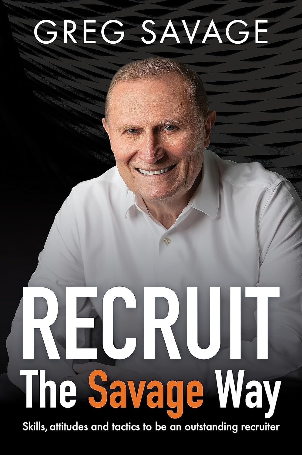 Recruit The Savage Way: Skills, attitudes & tactics to be outstanding recruit - front cover