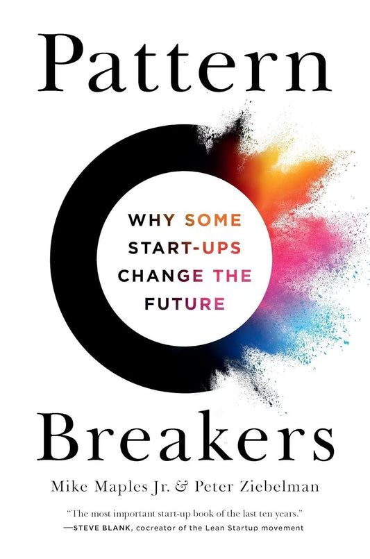Pattern Breakers - Why Some Start-Ups Change the Future Business