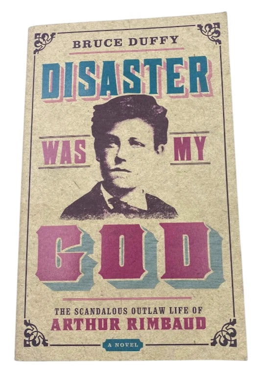 Disaster Was My God Bruce Duffy  -Biographical Fiction Poet Rimbaud