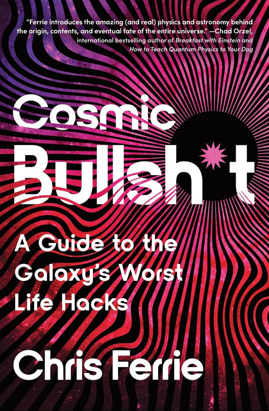 Cosmic Bullsh*t  by Chris Ferrie  Science Humor