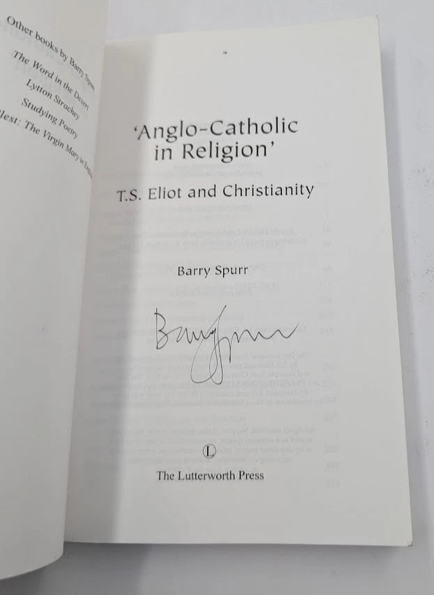 'Anglo-Catholic in Religion' TS Eliot and Christianity by Barry Spurr SIGNED by Author