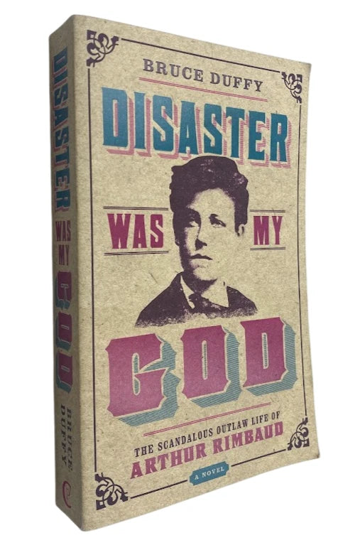 Disaster Was My God Bruce Duffy  -Biographical Fiction Poet Rimbaud
