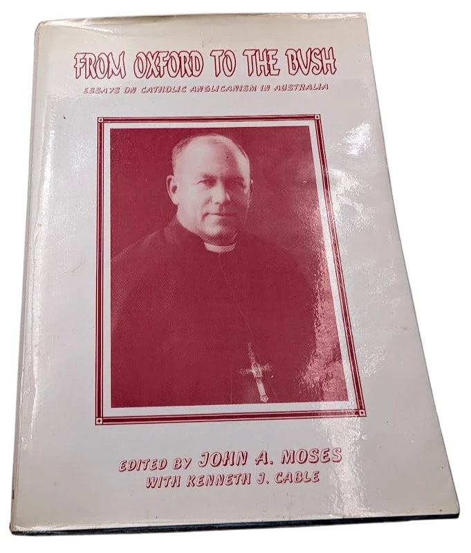 From Oxford to the Bush -  Catholic Anglicanism in Australia Centenary Essays. HC