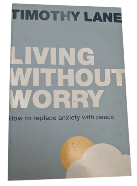 Living Without Worry: How to Replace Anxiety with Peace by Timothy S. Lane - front cover