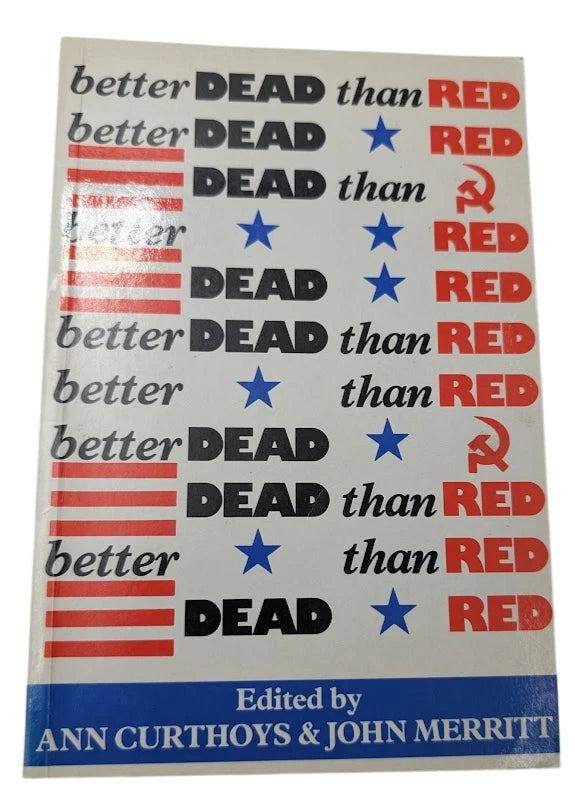 Better Dead Than Red by Ann Curthoys, John Merritt